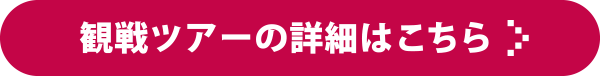 観戦ツアーの詳細はこちら